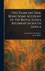 Two Years on Trek: Being Some Account of the Royal Sussex Regiment in South Africa
