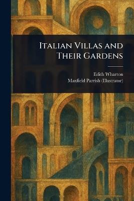 Italian Villas and Their Gardens - Edith Wharton,Maxfield Parrish - cover