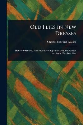 Old Flies in New Dresses - Charles Edward Walker - cover