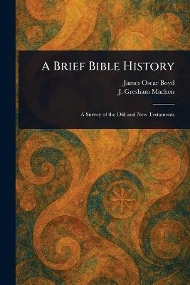 A Brief Bible History - James Oscar Boyd,J Gresham (John Gresham) Machen - cover