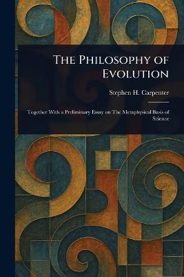 The Philosophy of Evolution - Stephen H (Stephen Haskins) Carpenter - cover