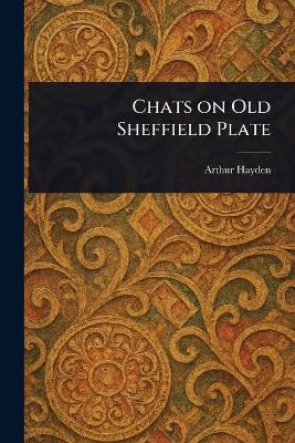 Chats on Old Sheffield Plate - Arthur Hayden - cover