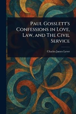 Paul Gosslett's Confessions in Love, Law, and The Civil Service - Charles James Lever - cover