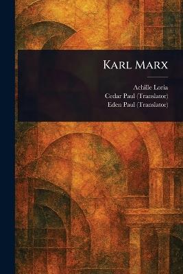 Karl Marx - Achille Loria,Cedar Paul,Eden Paul - cover
