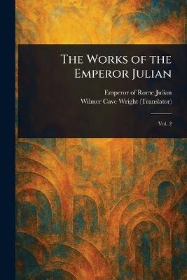 The Works of the Emperor Julian - Emperor of Rome Julian,Wilmer Cave Wright - cover