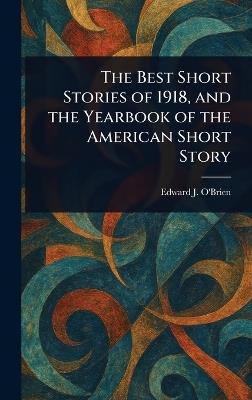 The Best Short Stories of 1918, and the Yearbook of the American Short Story - Edward J (Edward Joseph) O'Brien - cover