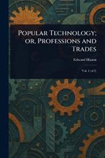 Popular Technology; or, Professions and Trades