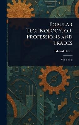 Popular Technology; or, Professions and Trades - Edward Hazen - cover