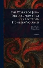 The Works of John Dryden, Now First Collected in Eighteen Volumes