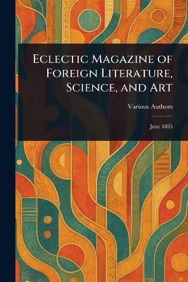 Eclectic Magazine of Foreign Literature, Science, and Art - Various - cover