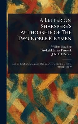 A Letter on Shakspere's Authorship of The Two Noble Kinsmen - William Spalding,Frederick James Furnivall,John Hill Burton - cover