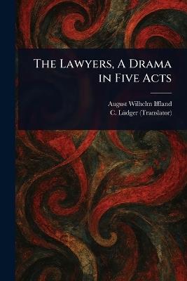 The Lawyers, A Drama in Five Acts - August Wilhelm Iffland,C (Conrad) Lüdger - cover