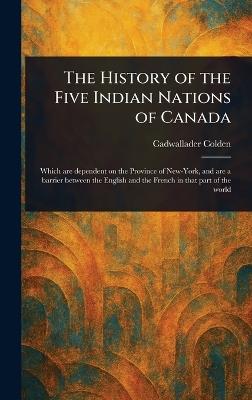 The History of the Five Indian Nations of Canada - Cadwallader Colden - cover