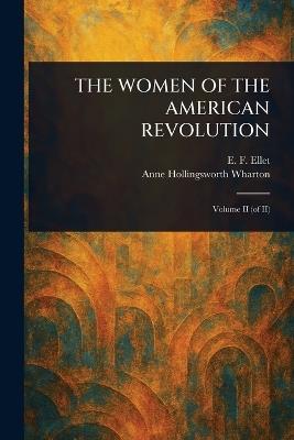 The Women of the American Revolution - E F (Elizabeth Fries) Ellet,Anne Hollingsworth Wharton - cover
