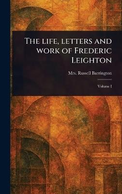 The Life, Letters and Work of Frederic Leighton - Russell Barrington - cover