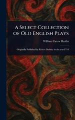A Select Collection of Old English Plays