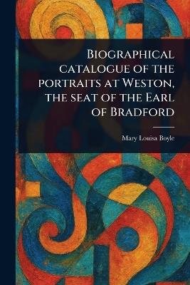 Biographical Catalogue of the Portraits at Weston, the Seat of the Earl of Bradford - Mary Louisa Boyle - cover