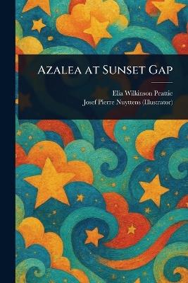 Azalea at Sunset Gap - Elia Wilkinson Peattie,Josef Pierre Nuyttens - cover