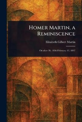 Homer Martin, a Reminiscence - Elizabeth Gilbert Martin - cover