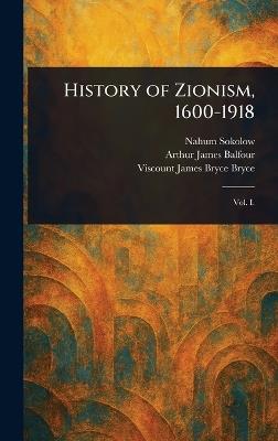History of Zionism, 1600-1918 - Nahum Sokolow,Arthur James Balfour,James Bryce Viscount Bryce - cover