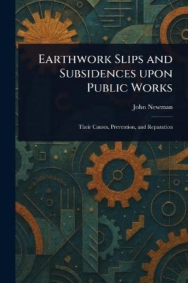 Earthwork Slips and Subsidences Upon Public Works - John Newman - cover