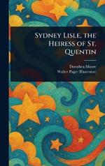 Sydney Lisle, the Heiress of St. Quentin