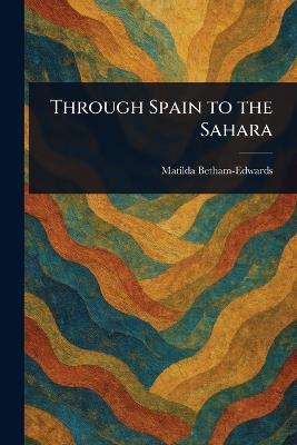 Through Spain to the Sahara - Matilda Betham-Edwards - cover