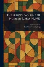 The Survey, Volume 30, Number 6, May 10, 1913