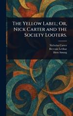 The Yellow Label; Or, Nick Carter and the Society Looters.
