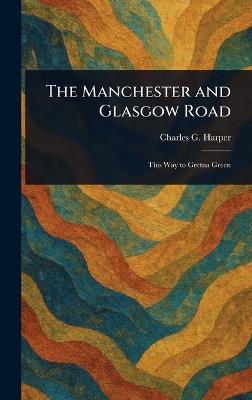 The Manchester and Glasgow Road - Charles G (Charles George) Harper - cover