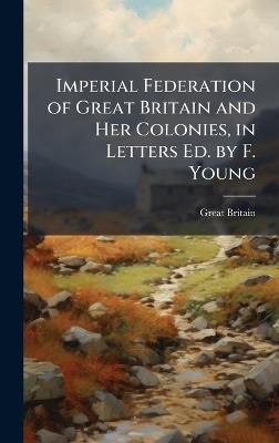 Imperial Federation of Great Britain and Her Colonies, in Letters Ed. by F. Young - Great Britain - cover