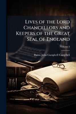 Lives of the Lord Chancellors and Keepers of the Great Seal of England - Baron John Campbell Campbell - cover