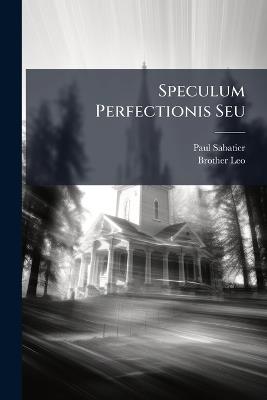 Speculum Perfectionis Seu - Paul Sabatier,Brother Leo - cover