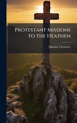 Protestant Missions to the Heathen - Theodor Christlieb - cover