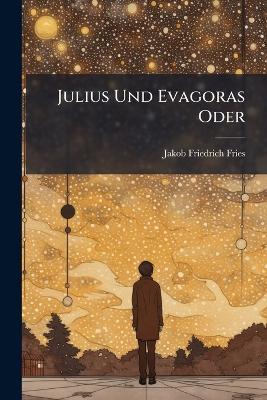 Julius Und Evagoras Oder - Jakob Friedrich Fries - cover