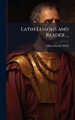 Latin Lessons and Reader ... - Allen Hayden Weld - cover