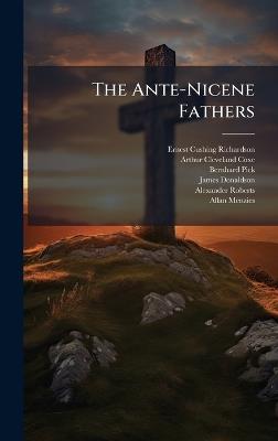 The Ante-Nicene Fathers - Ernest Cushing Richardson,Arthur Cleveland Coxe,Bernhard Pick - cover