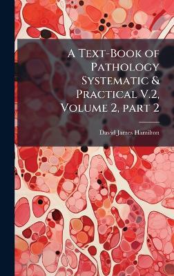 A Text-Book of Pathology Systematic & Practical V.2, Volume 2, part 2 - David James Hamilton - cover