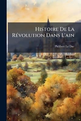 Histoire De La RÃ(c)volution Dans L'ain - Philibert Le Duc - cover