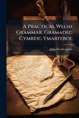 A Practical Welsh Grammar. Gramadeg Cymreig Ymarferol - John Mendus Jones - cover