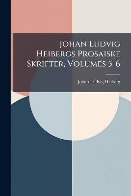 Johan Ludvig Heibergs Prosaiske Skrifter, Volumes 5-6 - Johan Ludvig Heiberg - cover
