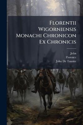 Florentii Wigorniensis Monachi Chronicon Ex Chronicis - John,Florence,John De Taxster - cover