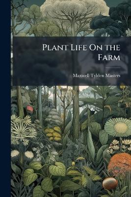 Plant Life On the Farm - Maxwell Tylden Masters - cover