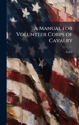 A Manual for Volunteer Corps of Cavalry - Army - cover