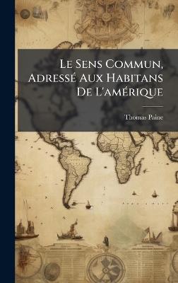 Le Sens Commun, AdressÃ(c) Aux Habitans De L'amÃ(c)rique - Thomas Paine - cover