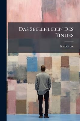Das Seelenleben Des Kindes - Karl Groos - cover