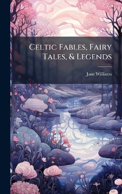 Celtic Fables, Fairy Tales, & Legends - Jane Williams - cover