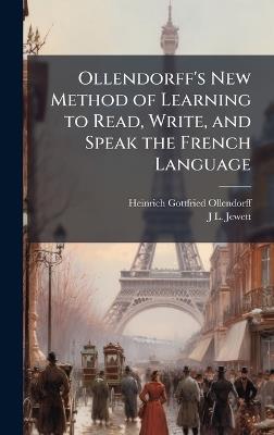 Ollendorff's New Method of Learning to Read, Write, and Speak the French Language - Heinrich Gottfried Ollendorff,J L Jewett - cover