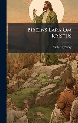 Bibelns Lära Om Kristus - Viktor Rydberg - cover