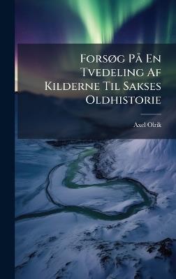 ForsÃ, g PÃ En Tvedeling Af Kilderne Til Sakses Oldhistorie - Axel Olrik - cover
